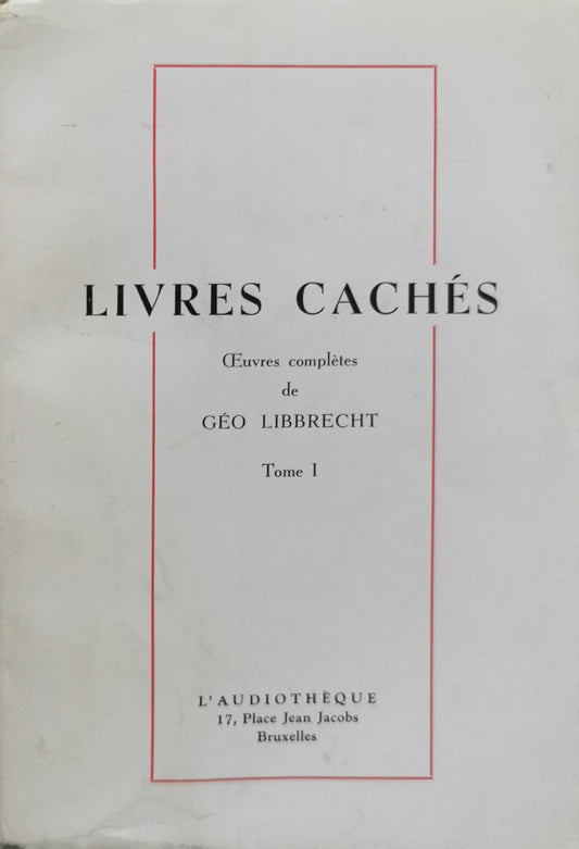 LIVRES CACHÉS: Œuvres complètes de Géo Libbrecht Tome I By Géo Libbrecht