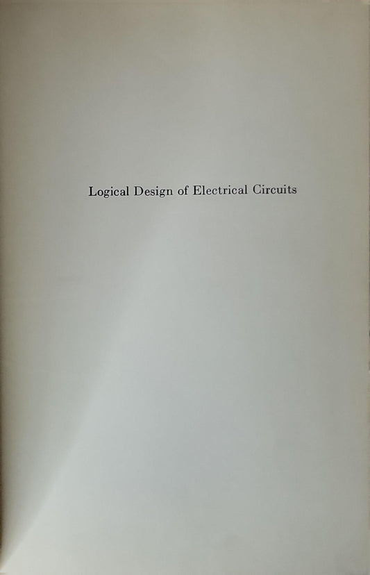 Logical Design of Electrical Circuits: 1958 revised edition By Rene A. Higonnet and René A. Gréa
