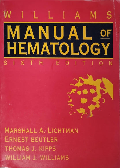 Manual of Hematology: Williams Sixth Edition By Marshall A. Lichtman and Ernest Beutler and Thomas J. Kipps and William J. Williams