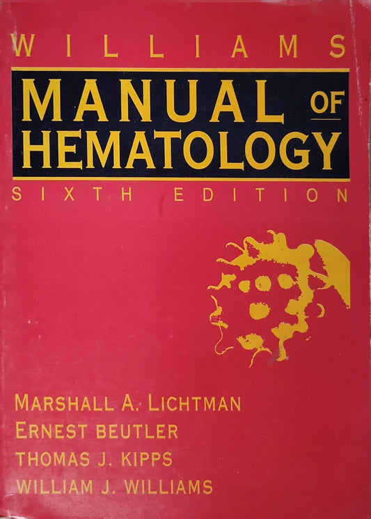 Manual of Hematology: Williams Sixth Edition By Marshall A. Lichtman and Ernest Beutler and Thomas J. Kipps and William J. Williams
