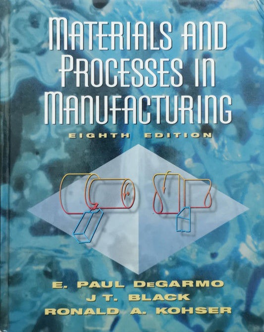 Materials and Processes in Manufacturing: Eighth Edition By E. Paul Degarmo and J. T. Black and Ronald A. Kohser