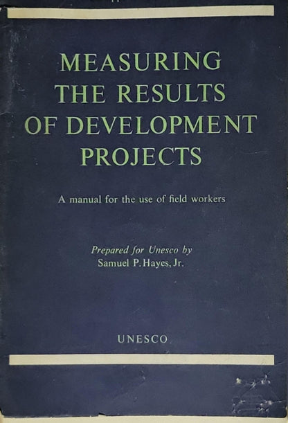 Measuring the Results of Development Projects: A manual for the use of field workers By Samuel P. Hayes, Jr.