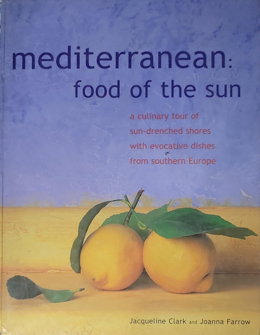 Mediterranean: food of the sun: a culinary tour of sun-drenched shores with evocative dishes from southern Europe