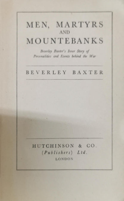 Men, Martyrs and Mountebanks: Beverley Baxter's Inner Story of Personalities and Events behind the War By Beverley Baxter