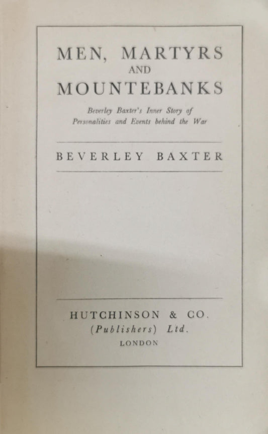 Men, Martyrs and Mountebanks: Beverley Baxter's Inner Story of Personalities and Events behind the War By Beverley Baxter