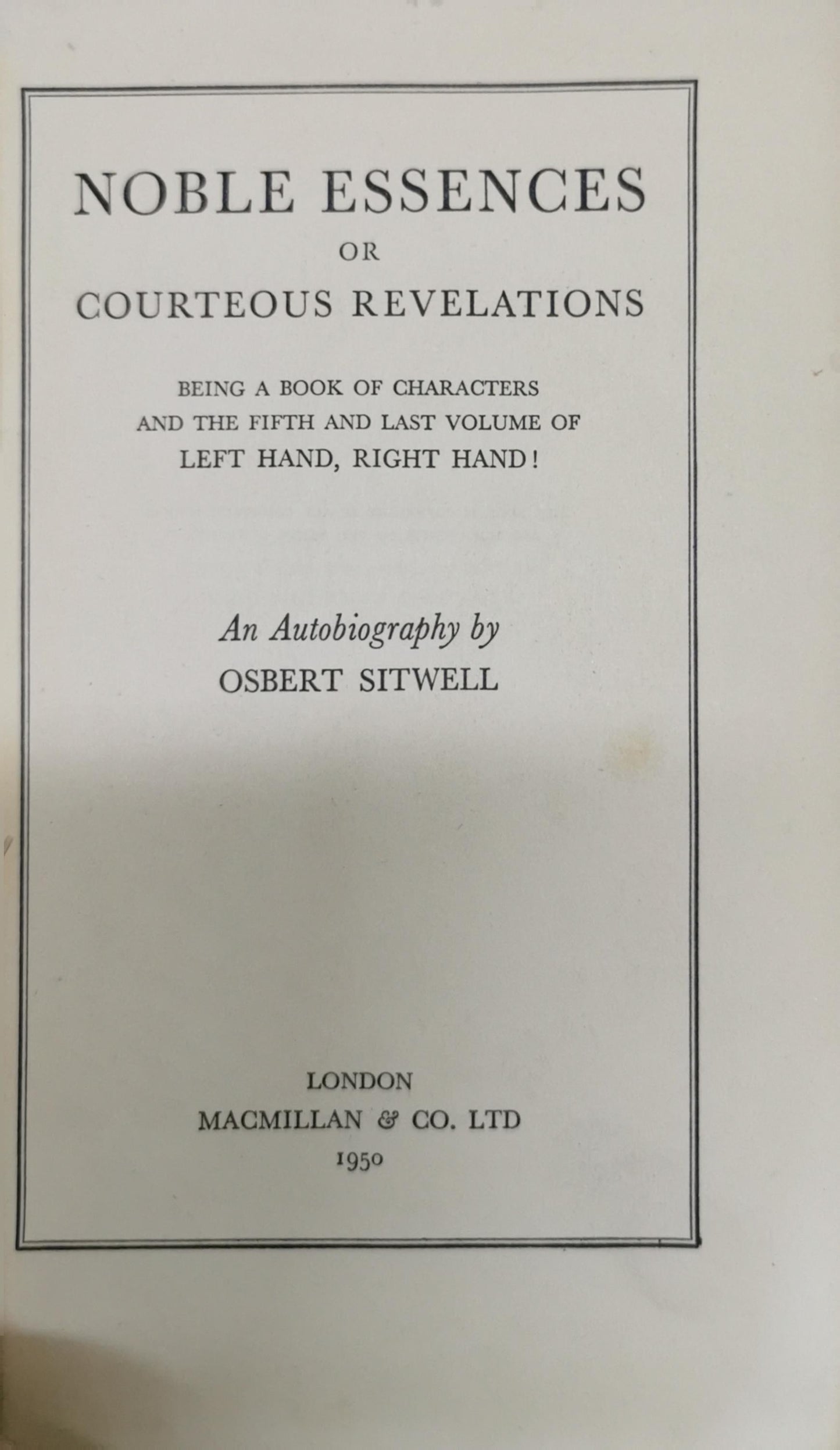 Noble Essences: Or Courteous Revelations - Being a Book of Characters and the Fifth and Last Volume of Left Hand, Right Hand! An Autobiography by Osbert Sitwell By Osbert Sitwell