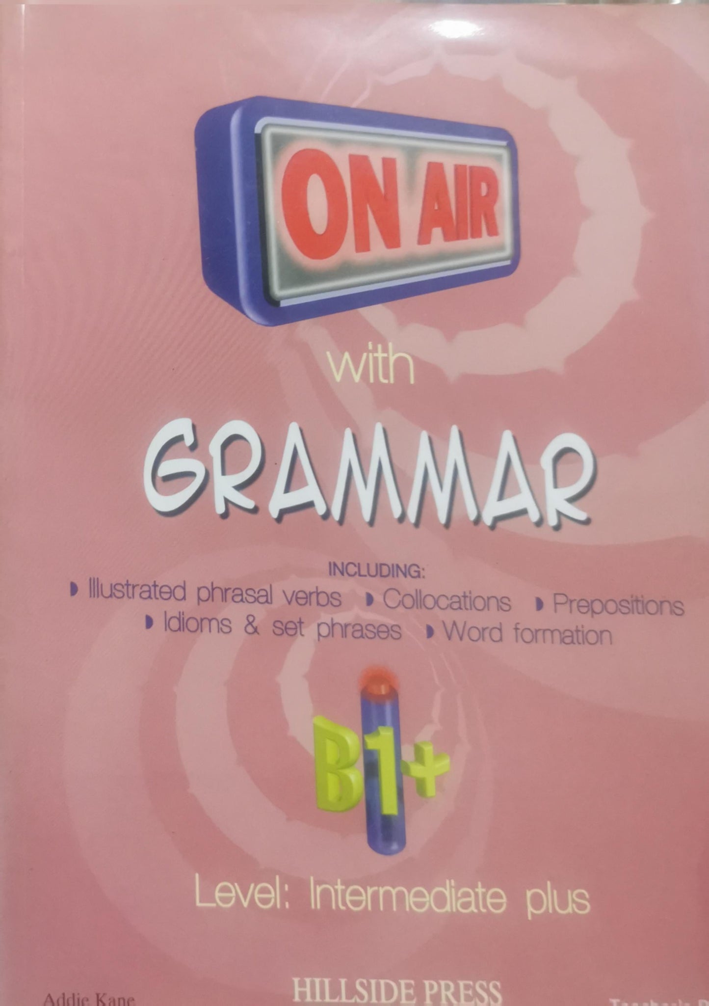 On Air with Grammar: B1+ Level: Intermediate plus By Addie Kane