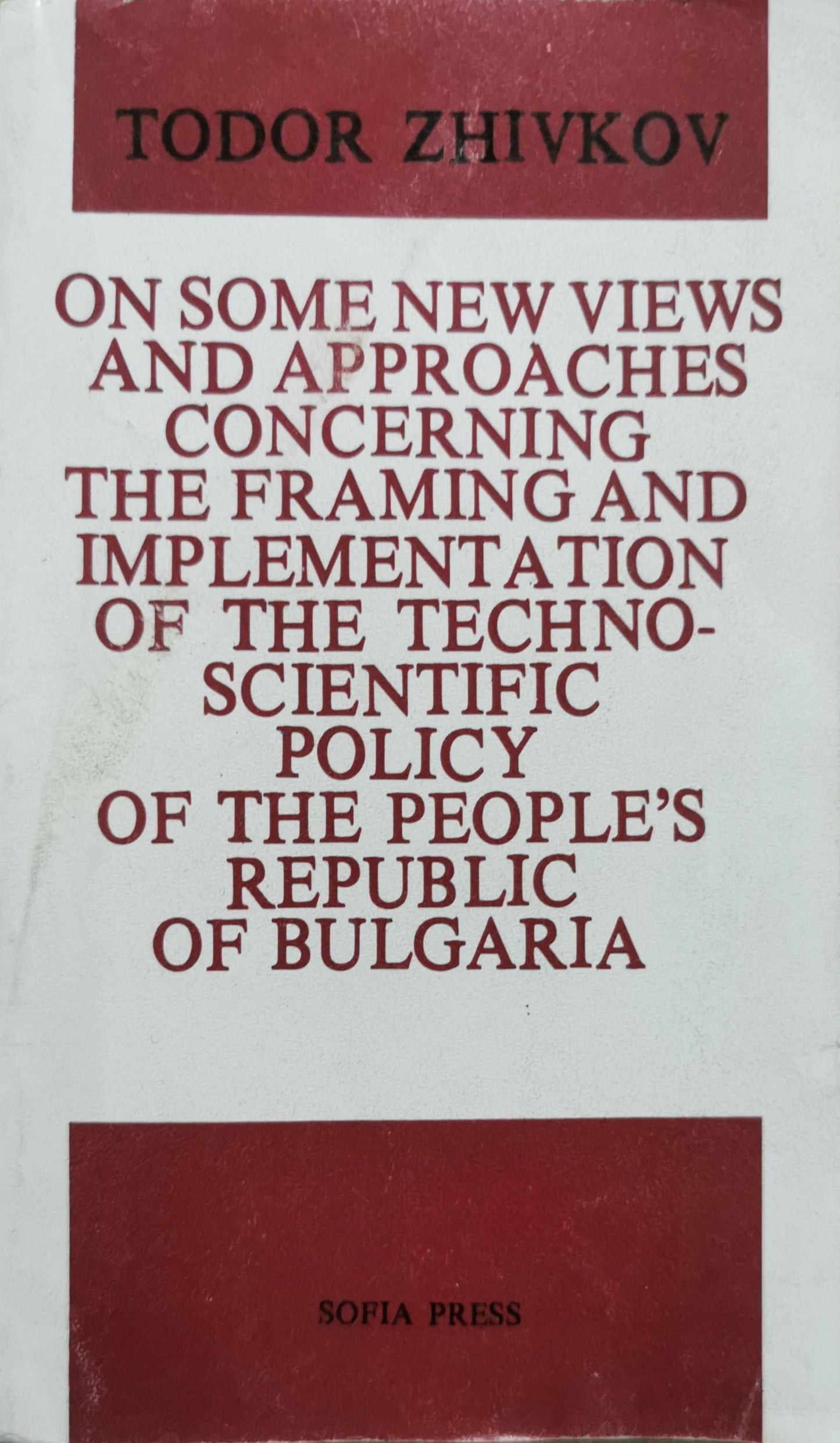 On Some New Views and Approaches Concerning the Framing and Implementation of the Techno-Scientific Policy of the People’s Republic of Bulgaria By Todor Zhivkov