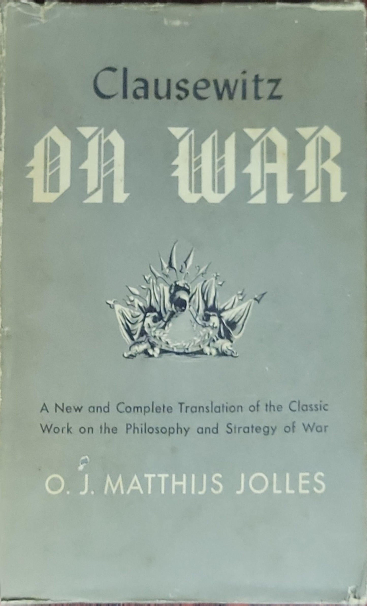 On War: A New and Complete Translation of the Classic Work on the Philosophy and Strategy of War