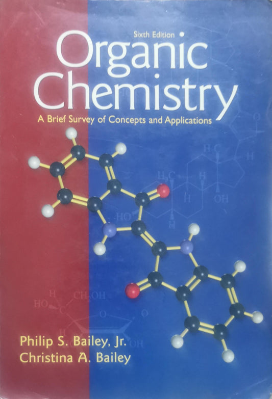 Organic Chemistry: A Brief Survey of Concepts and Applications By Philip S. Bailey, Jr. and Christina A. Bailey