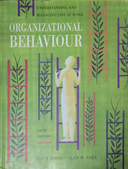 Organizational Behaviour: Understanding and Managing Life at Work By Gary Johns and Alan M. Saks
