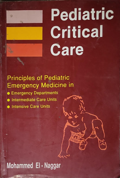 Pediatric Critical Care: Principles of Pediatric Emergency Medicine in Emergency Departments • Intermediate Care Units • Intensive Care Units By Mohammed El-Naggar