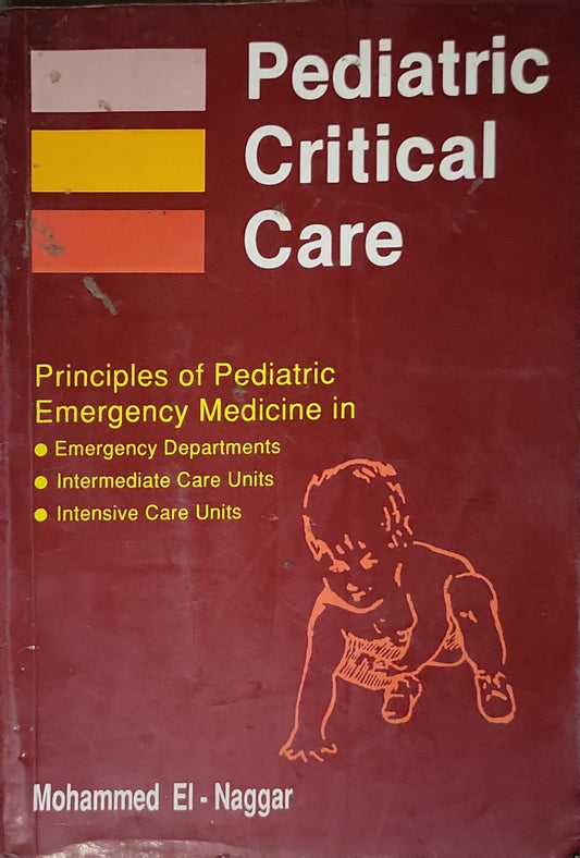 Pediatric Critical Care: Principles of Pediatric Emergency Medicine in Emergency Departments • Intermediate Care Units • Intensive Care Units By Mohammed El-Naggar