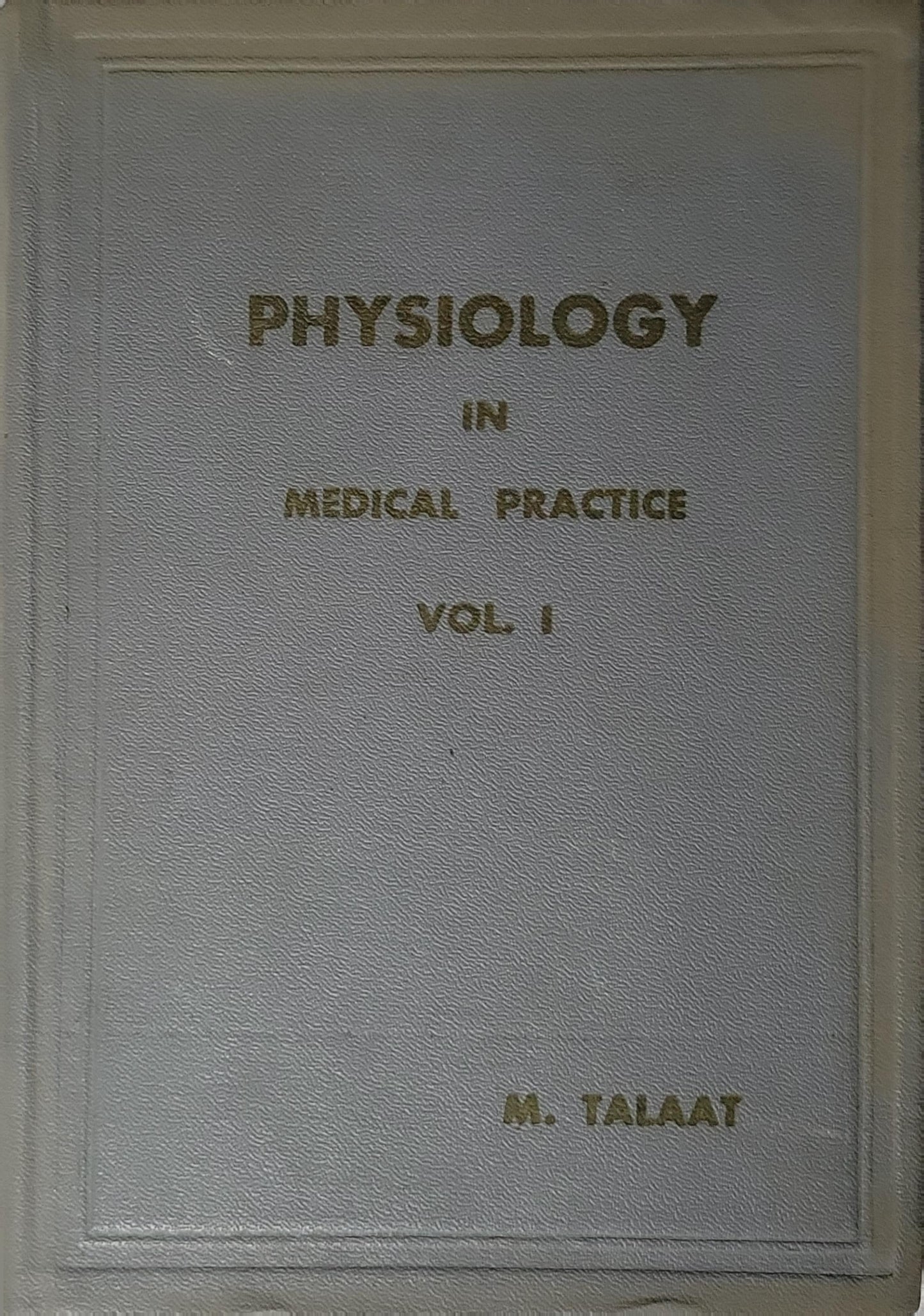 PHYSIOLOGY: IN MEDICAL PRACTICE VOL. I By M. Talaat