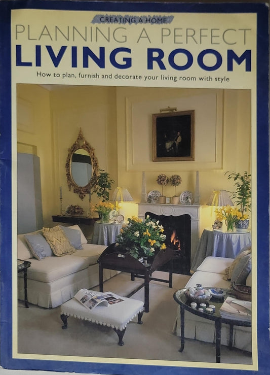 Planning a Perfect Living Room: How to Plan, Furnish and Decorate Your Living Room with Style