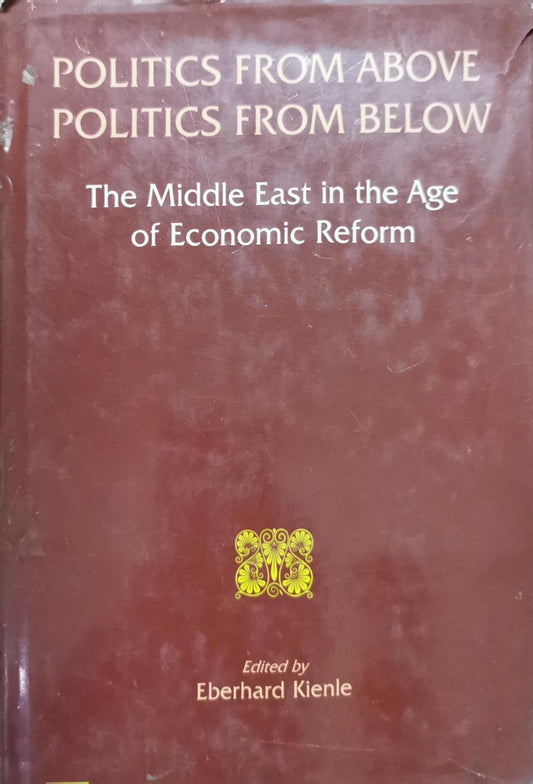 Politics From Above Politics From Below: The Middle East in the Age of Economic Reform By Eberhard Kienle