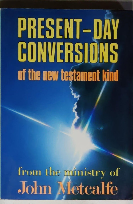 Present-Day Conversions of the new testament kind: from the ministry of John Metcalfe