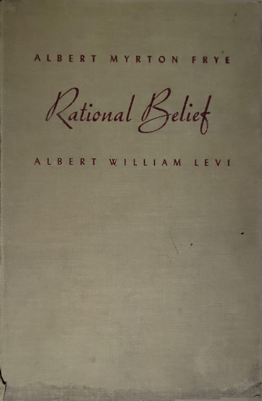 Rational Belief By Albert Myrton Frye and Albert William Levi