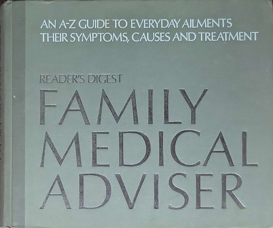 Reader's Digest Family Medical Adviser: An A-Z Guide to Everyday Ailments, Their Symptoms, Causes and Treatment