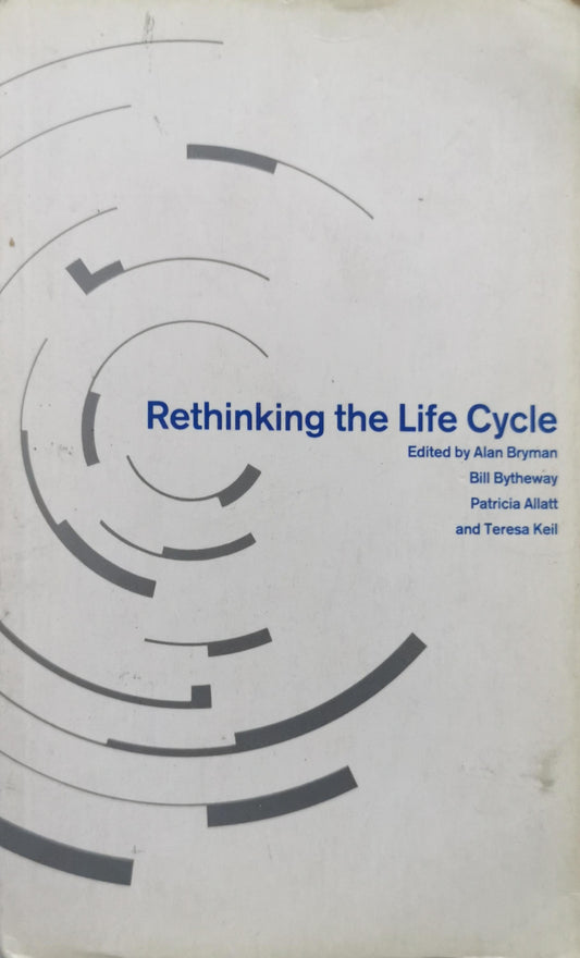 Rethinking the Life Cycle By Alan Bryman and Bill Bytheway and Patricia Allatt and Teresa Keil