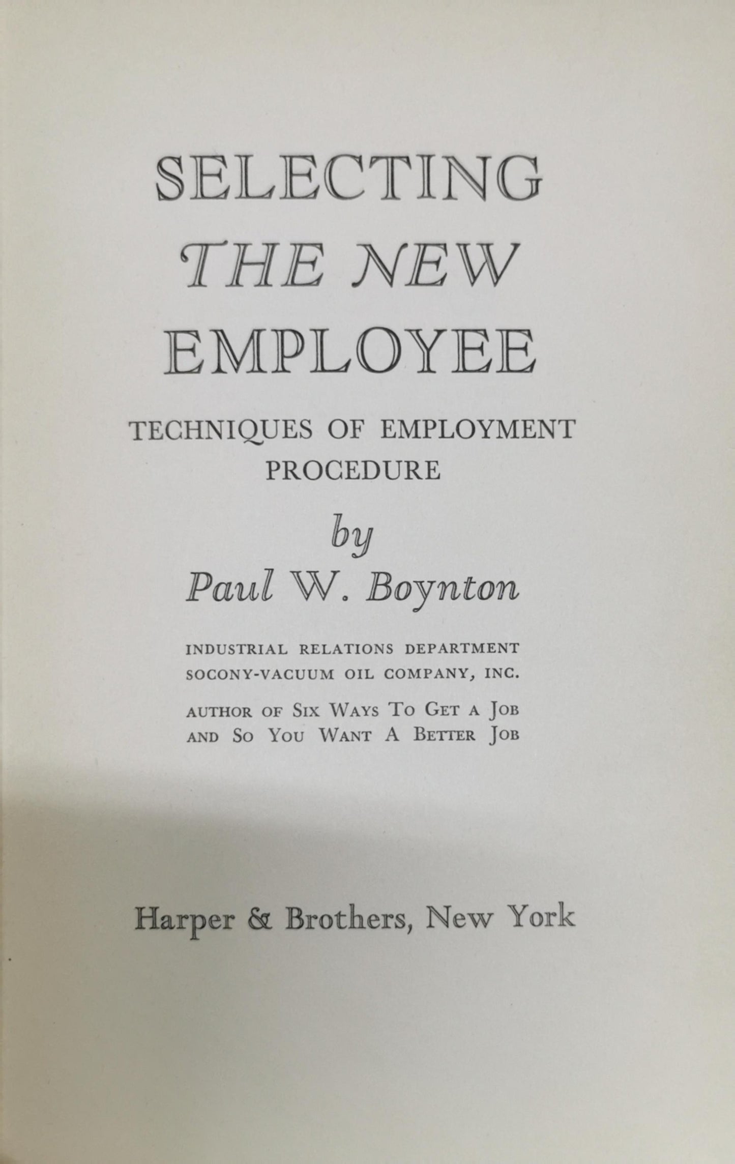 SELECTING THE NEW EMPLOYEE: TECHNIQUES OF EMPLOYMENT PROCEDURE By Paul W. Boynton