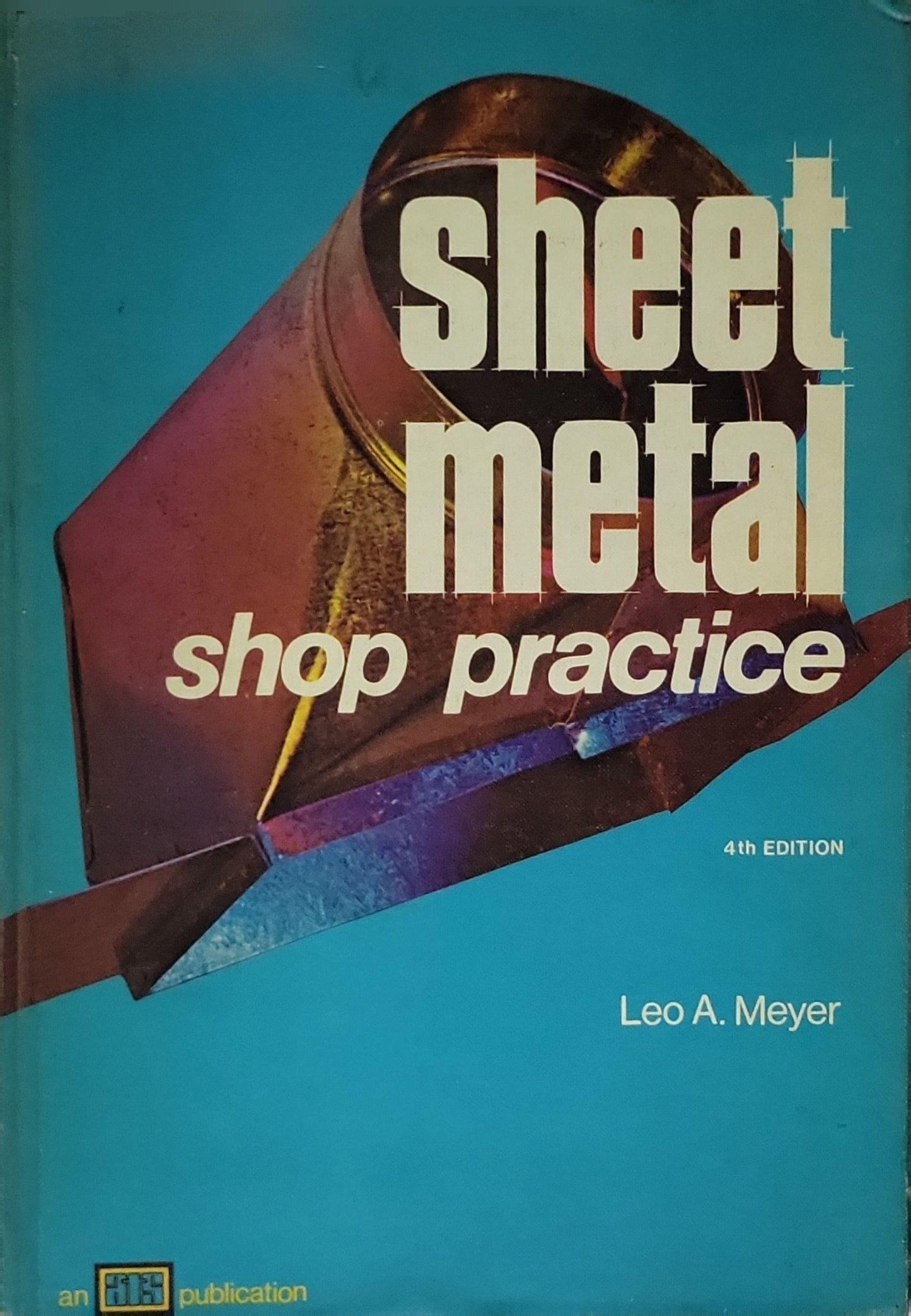 Sheet Metal Shop Practice By Leo A. Meyer and Leroy F. Bruce