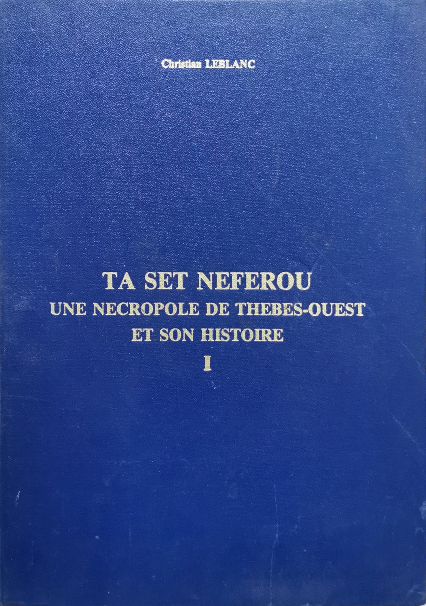 TA SET NEFEROU: UNE NECROPOLE DE THEBES-OUEST ET SON HISTOIRE I By Christian Leblanc