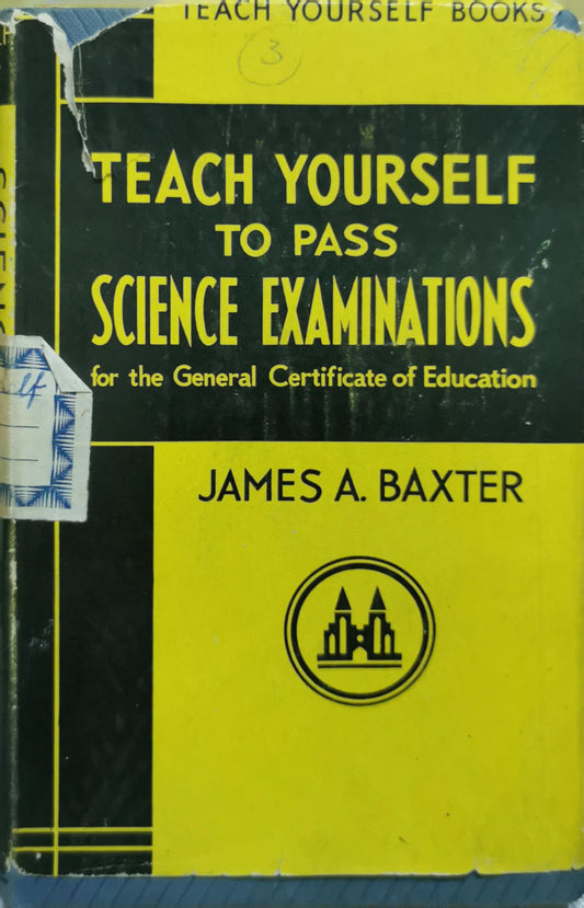 Teach yourself to pass science examinations: for the General Certificate of Education By James A. Baxter