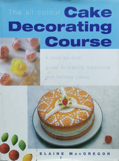 The all-colour Cake Decorating Course: A Step-by-Step Guide to Making Traditional and Fantasy Cakes By Elaine MacGregor