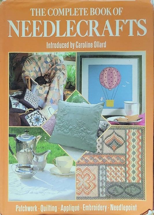 The Complete Book of Needlecrafts: Patchwork • Quilting • Applique • Embroidery • Needlepoint