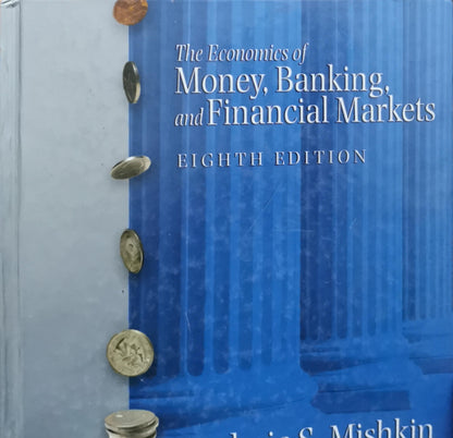 The Economics of Money, Banking, and Financial Markets: Eighth Edition By Frederic S. Mishkin