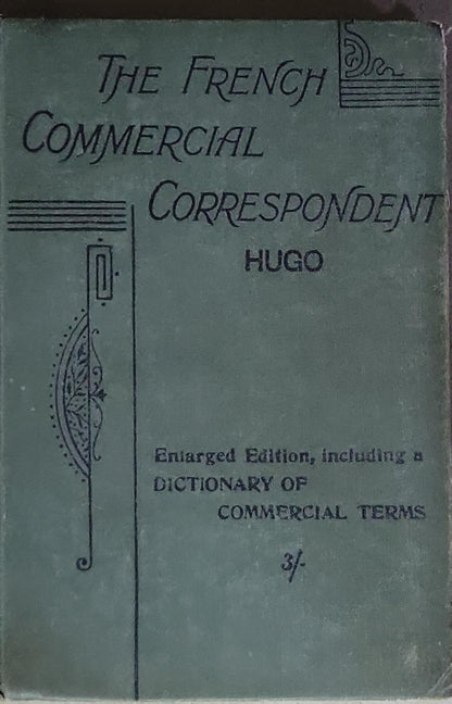 The French Commercial Correspondent: Enlarged Edition, including a Dictionary of Commercial Terms