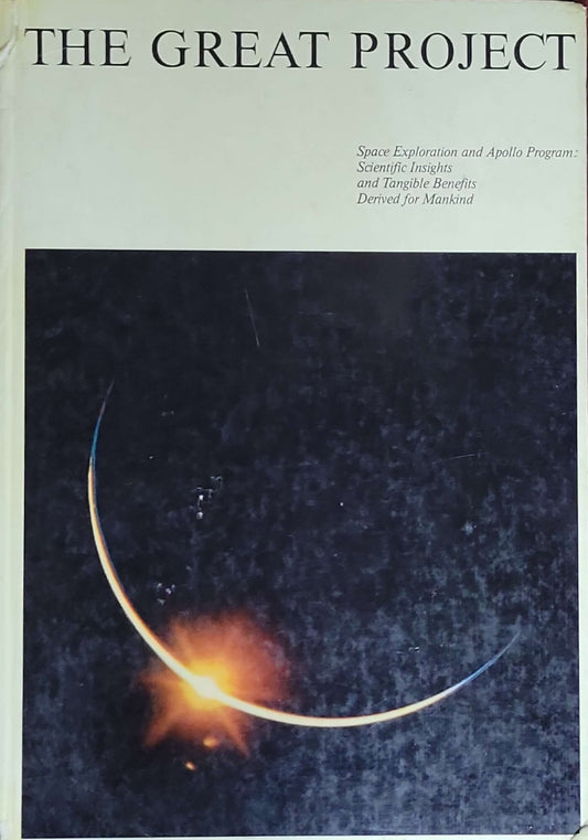 The Great Project, Space Exploration and Apollo Program: Scientific Insights and Tangible Benefits Derived for Mankind