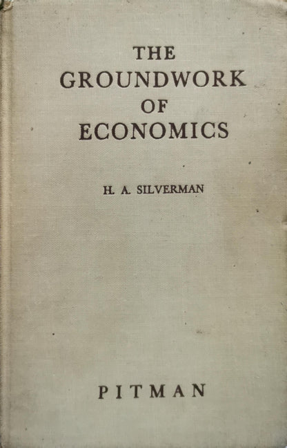 The Groundwork of Economics By H. A. Silverman