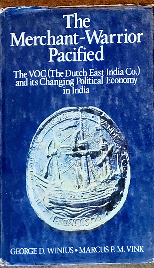 The Merchant-Warrior Pacified: The VOC (The Dutch East India Co.) and its Changing Political Economy in India