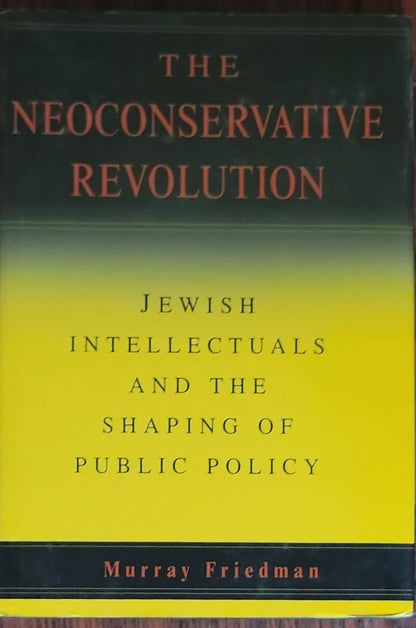 The Neoconservative Revolution: Jewish Intellectuals and the Shaping of Public Policy
