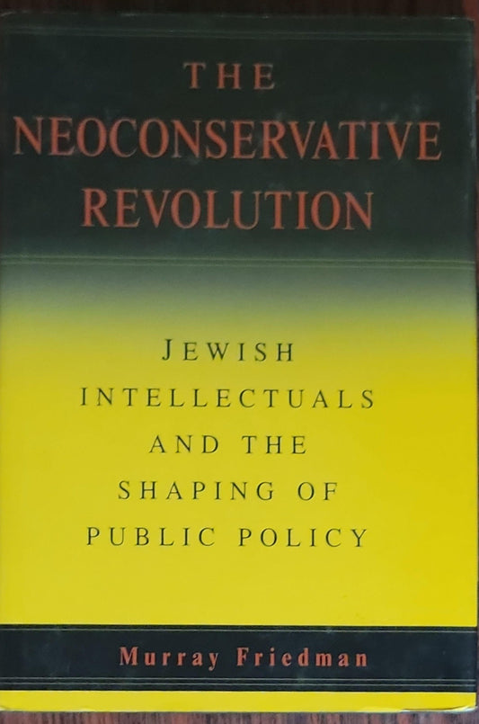 The Neoconservative Revolution: Jewish Intellectuals and the Shaping of Public Policy
