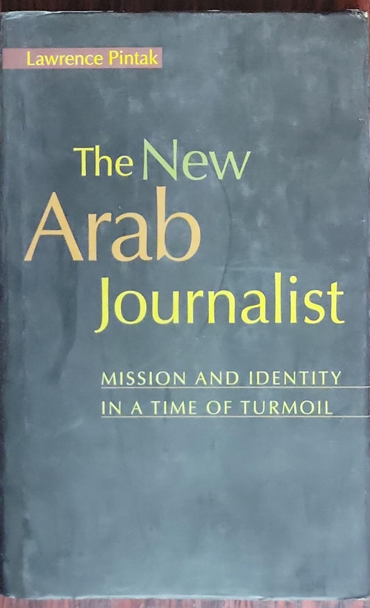 The New Arab Journalist: Mission and Identity in a Time of Turmoil
