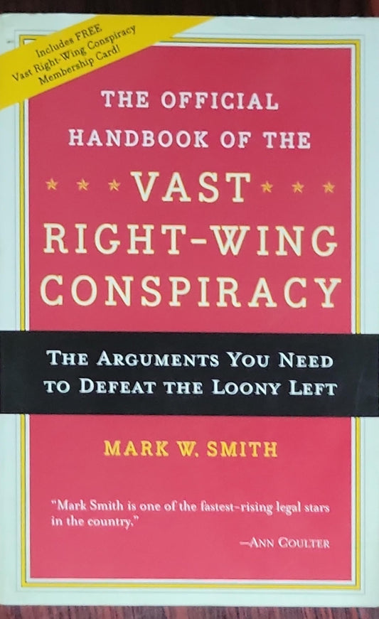 The Official Handbook of the Vast Right-Wing Conspiracy: The Arguments You Need to Defeat the Loony Left