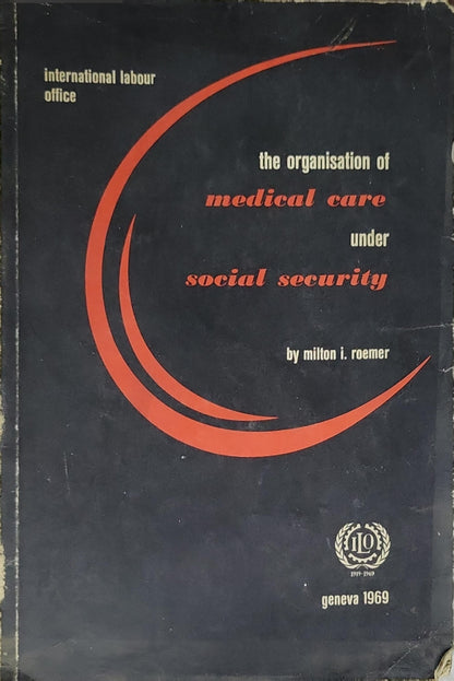 The organisation of medical care under social security By Milton I. Roemer