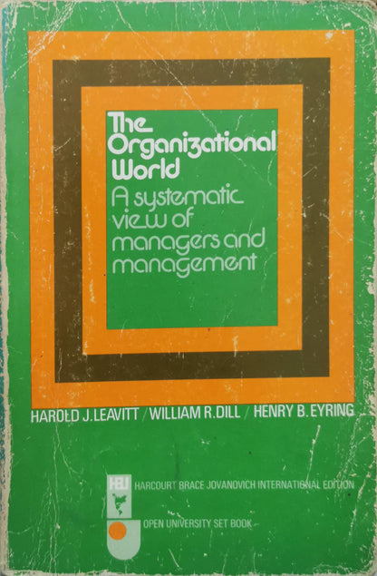 The Organizational World: A systematic view of managers and management By Harold J. Leavitt and William R. Dill and Henry B. Eyring