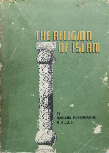 The Religion of Islām: A Comprehensive Discussion of the Sources, Principles and Practices of Islām By Maulana Muhammad Ali, M.A., LL.B.