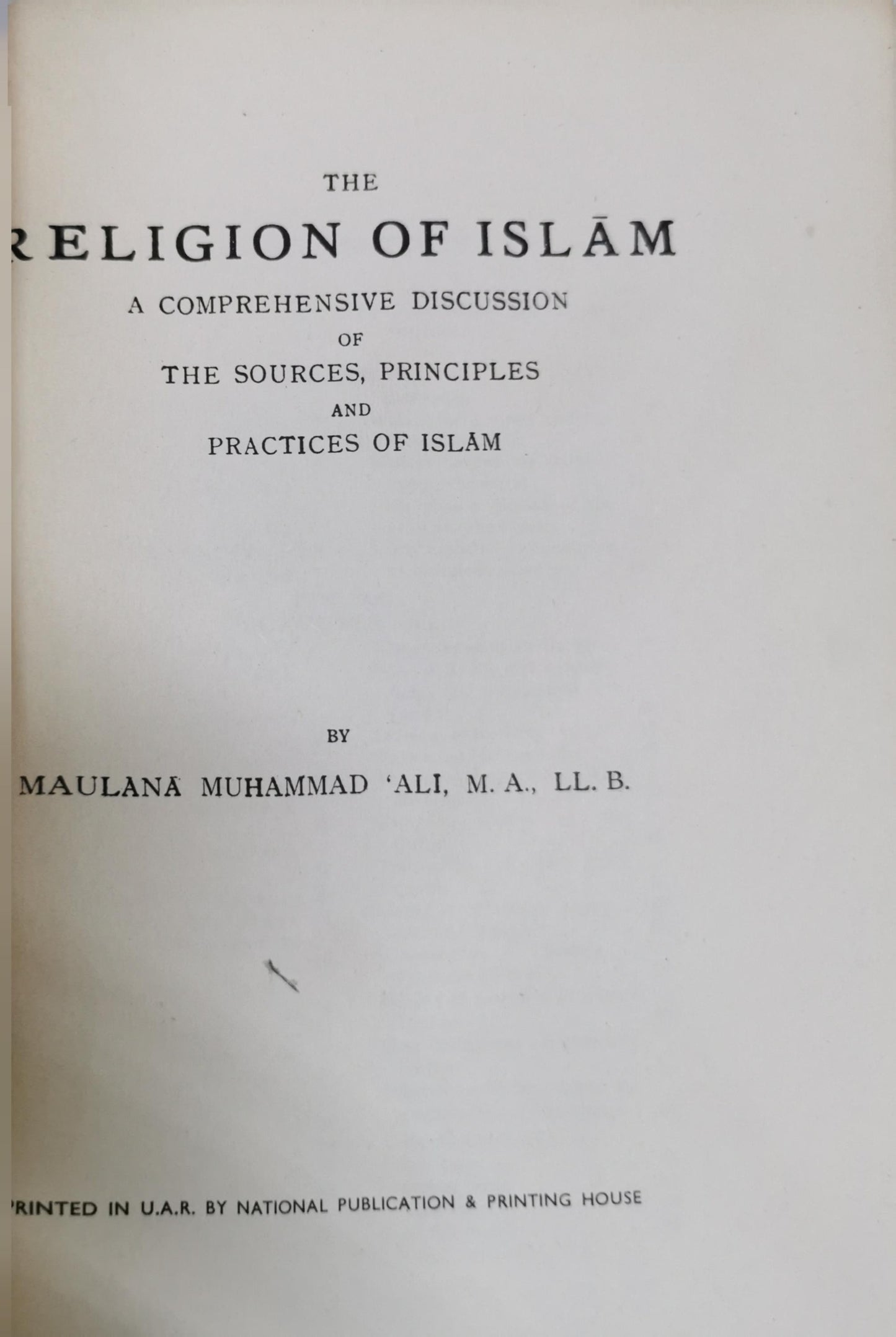 The Religion of Islām: A Comprehensive Discussion of the Sources, Principles and Practices of Islām By Maulana Muhammad Ali, M.A., LL.B.