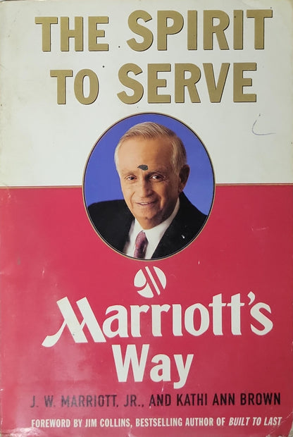 The Spirit to Serve Marriott's Way By J. W. (Bill) Marriott, Jr. and Kathi Ann Brown