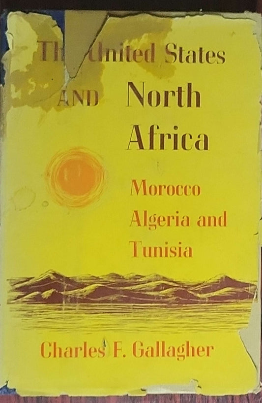 The United States and North Africa: Morocco, Algeria, and Tunisia: (American Foreign Policy Library; Harvard University Press, Cambridge, 1963)