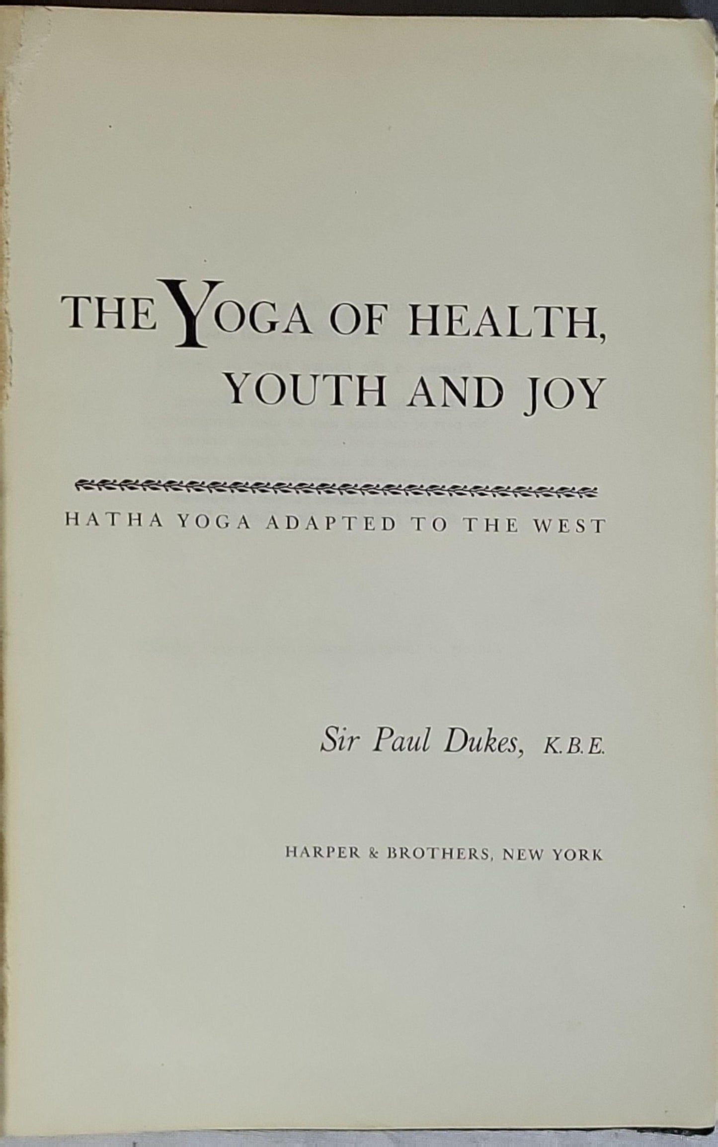 The Yoga of Health, Youth and Joy: Hatha Yoga Adapted to the West By Sir Paul Dukes, K.B.E.