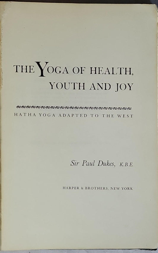 The Yoga of Health, Youth and Joy: Hatha Yoga Adapted to the West By Sir Paul Dukes, K.B.E.