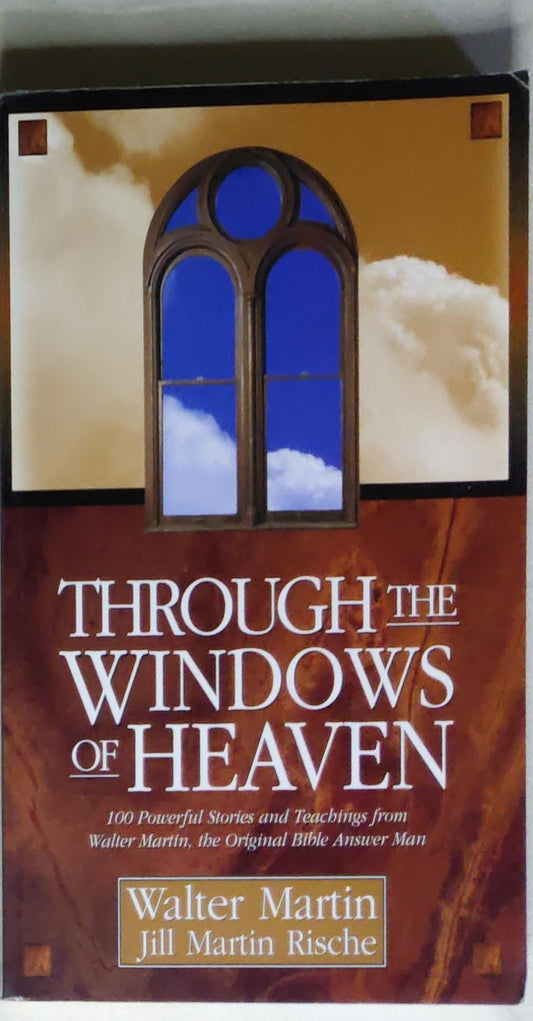 Through the Windows of Heaven: 100 Powerful Stories and Teachings from Walter Martin, the Original Bible Answer Man