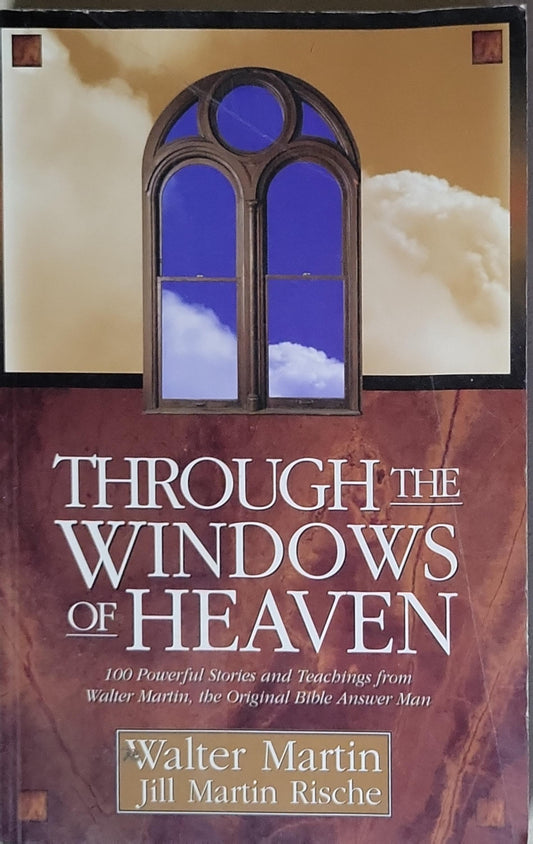 Through the Windows of Heaven: 100 Powerful Stories and Teachings from Walter Martin, the Original Bible Answer Man