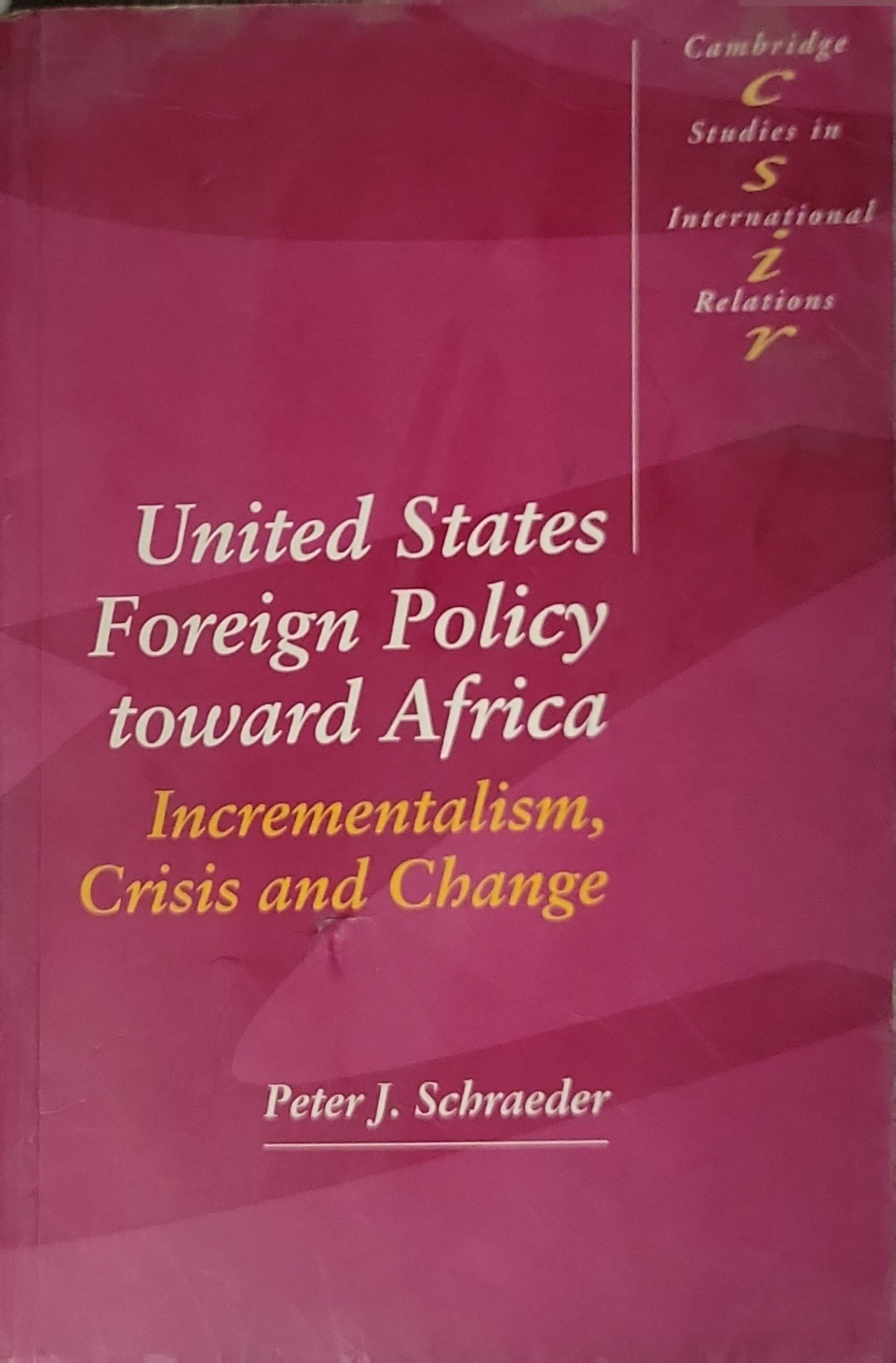 United States Foreign Policy toward Africa: Incrementalism, Crisis and Change By Peter J. Schraeder